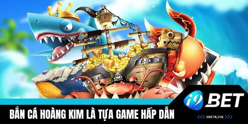 Bắn Cá Hoàng Kim là tựa game đổi thưởng hấp dẫn