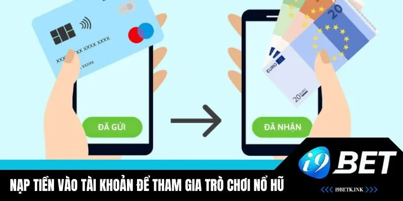 Nạp tiền vào tài khoản để tham gia và trải nghiệm nổ hũ