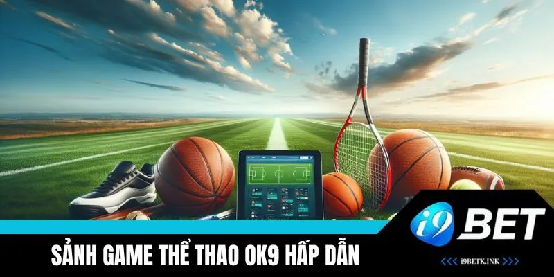 Sảnh game hấp dẫn tại OK9 Thể Thao