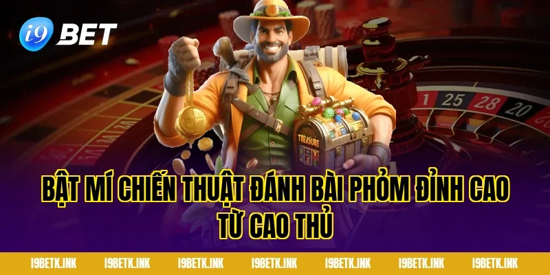 Bật mí chiến thuật đánh Bài phỏm đỉnh cao từ cao thủ