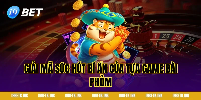 Giải mã sức hút bí ẩn của tựa game Bài phỏm