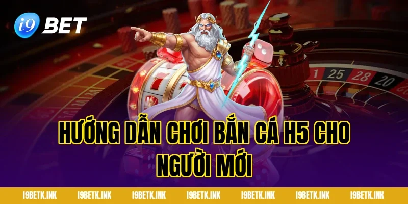 Hướng dẫn chơi bắn cá h5 cho người mới