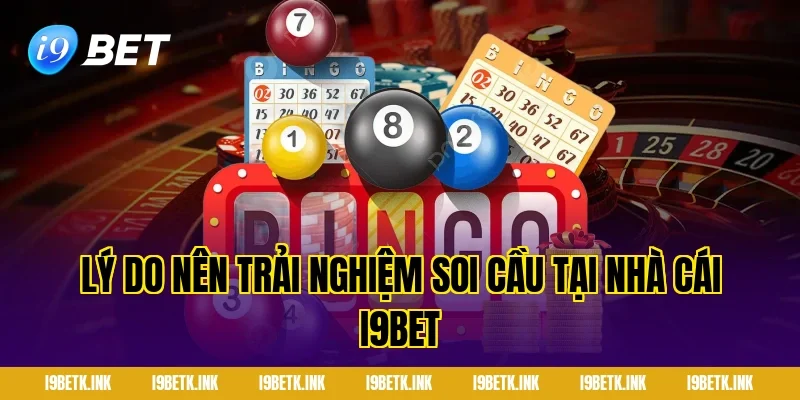 Lý Do Nên Trải Nghiệm Soi Cầu Tại Nhà Cái i9bet
